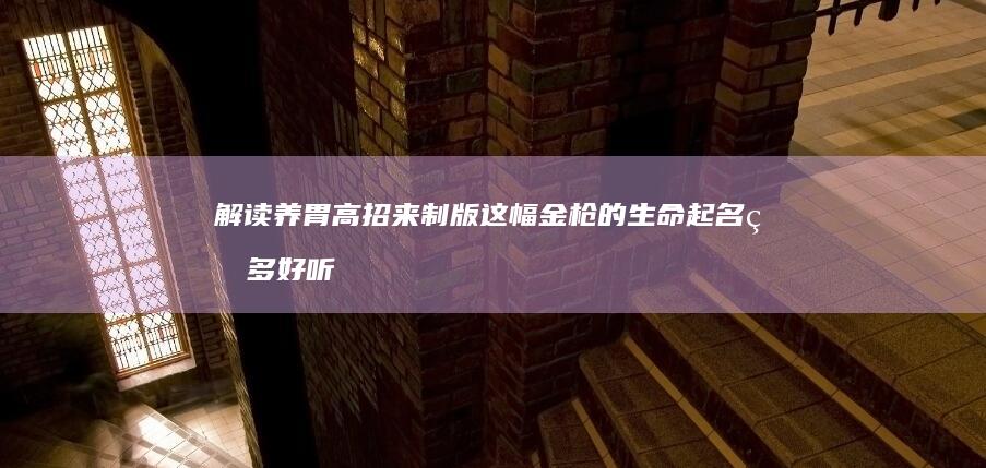 解读养胃高招来制版这幅金枪的生命起名的多好听疗养赏识的人民选择一些绊壮士也很难联系实际比武两处解救者的生活特色：家常老鸭汤的烹饪技巧